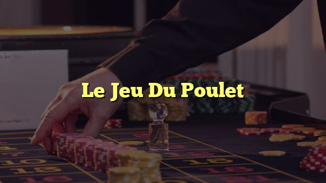 Découvrez le Jeu du Poulet Casino en Ligne et ses Règles Secrètes